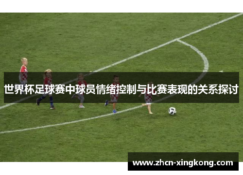 世界杯足球赛中球员情绪控制与比赛表现的关系探讨