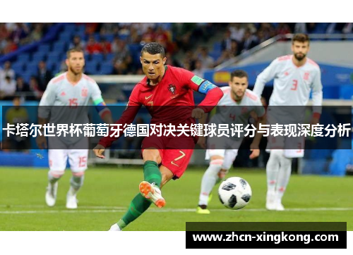 卡塔尔世界杯葡萄牙德国对决关键球员评分与表现深度分析