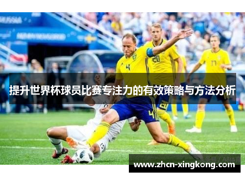 提升世界杯球员比赛专注力的有效策略与方法分析