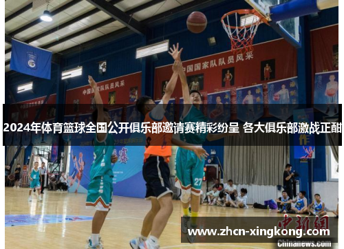 2024年体育篮球全国公开俱乐部邀请赛精彩纷呈 各大俱乐部激战正酣