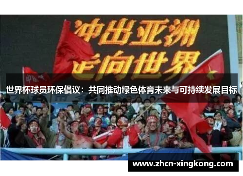 世界杯球员环保倡议：共同推动绿色体育未来与可持续发展目标