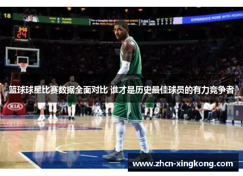 篮球球星比赛数据全面对比 谁才是历史最佳球员的有力竞争者