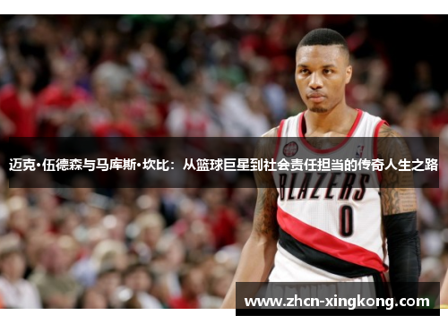 迈克·伍德森与马库斯·坎比：从篮球巨星到社会责任担当的传奇人生之路