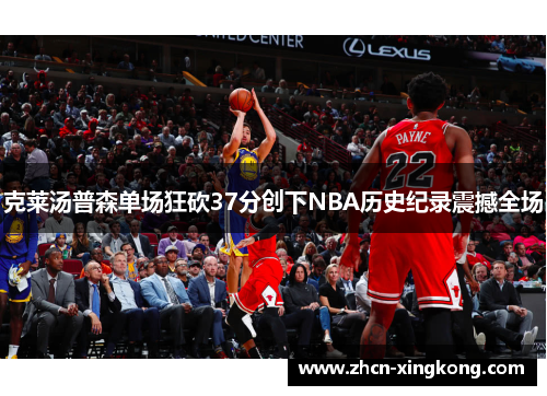 克莱汤普森单场狂砍37分创下NBA历史纪录震撼全场