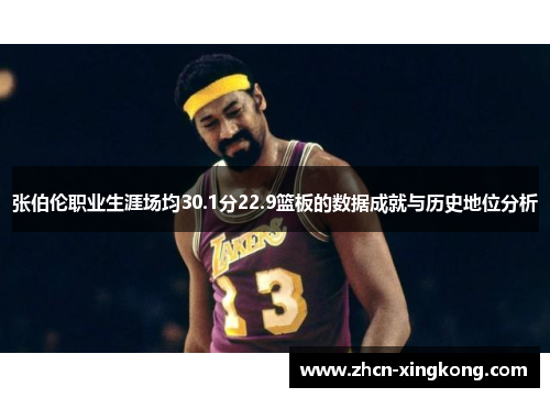 张伯伦职业生涯场均30.1分22.9篮板的数据成就与历史地位分析