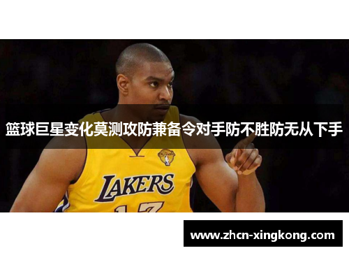 篮球巨星变化莫测攻防兼备令对手防不胜防无从下手