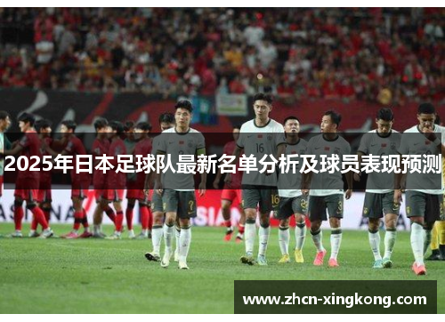 2025年日本足球队最新名单分析及球员表现预测
