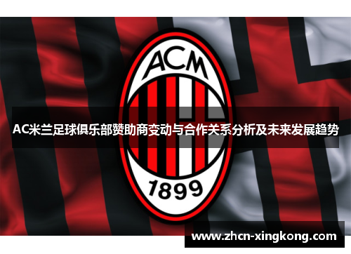 AC米兰足球俱乐部赞助商变动与合作关系分析及未来发展趋势