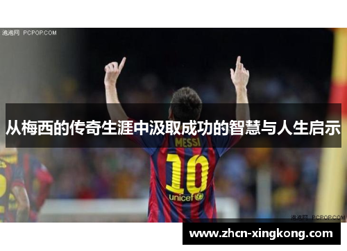 从梅西的传奇生涯中汲取成功的智慧与人生启示