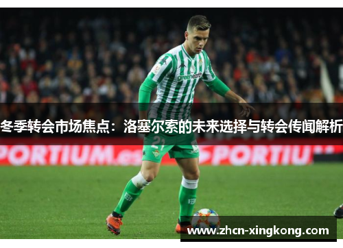 冬季转会市场焦点：洛塞尔索的未来选择与转会传闻解析