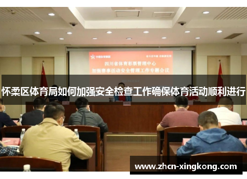 怀柔区体育局如何加强安全检查工作确保体育活动顺利进行