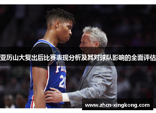 亚历山大复出后比赛表现分析及其对球队影响的全面评估