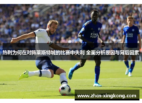 热刺为何在对阵莱斯特城的比赛中失利 全面分析原因与背后因素