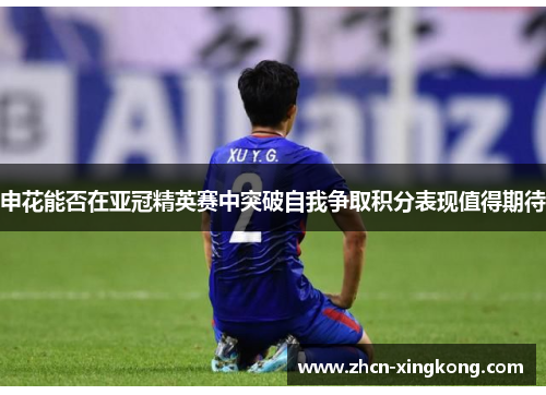 申花能否在亚冠精英赛中突破自我争取积分表现值得期待 申花能否在亚冠精英赛中突破自我争取积分表现值得期待