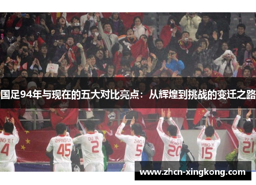 国足94年与现在的五大对比亮点：从辉煌到挑战的变迁之路