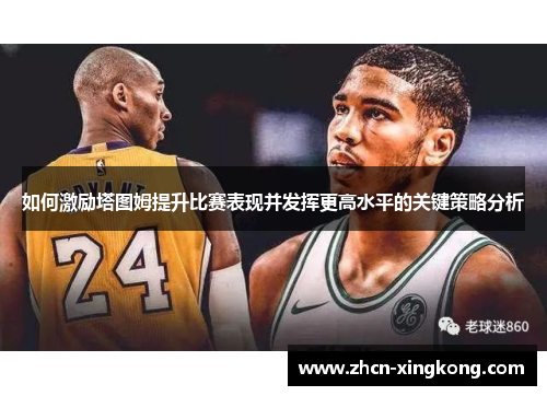 如何激励塔图姆提升比赛表现并发挥更高水平的关键策略分析