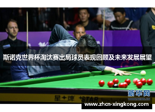 斯诺克世界杯淘汰赛出局球员表现回顾及未来发展展望 斯诺克世界杯淘汰赛出局球员表现回顾及未来发展展望