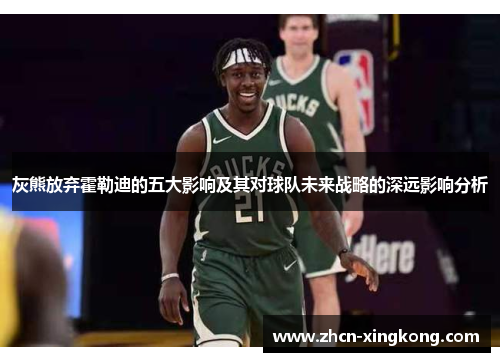 灰熊放弃霍勒迪的五大影响及其对球队未来战略的深远影响分析