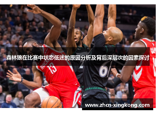 森林狼在比赛中状态低迷的原因分析及背后深层次的因素探讨