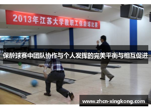 保龄球赛中团队协作与个人发挥的完美平衡与相互促进 保龄球赛中团队协作与个人发挥的完美平衡与相互促进
