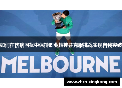 如何在伤病困扰中保持职业精神并克服挑战实现自我突破