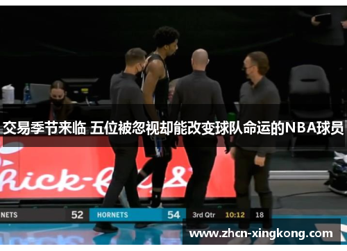 交易季节来临 五位被忽视却能改变球队命运的NBA球员