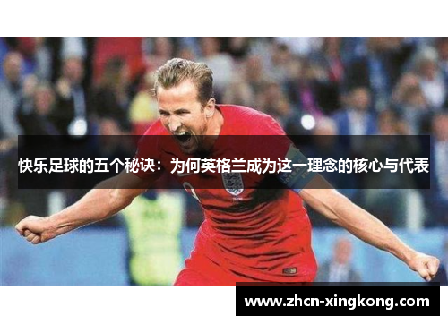 快乐足球的五个秘诀:为何英格兰成为这一理念的核心与代表 快乐足球的五个秘诀:为何英格兰成为这一理念的核心与代表
