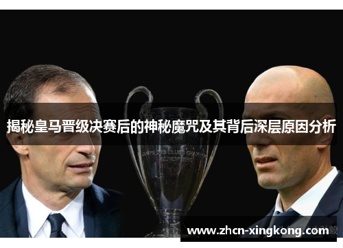 揭秘皇马晋级决赛后的神秘魔咒及其背后深层原因分析