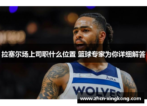 拉塞尔场上司职什么位置 篮球专家为你详细解答 拉塞尔场上司职什么位置 篮球专家为你详细解答