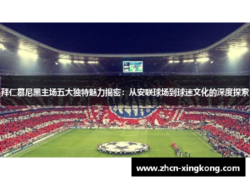 拜仁慕尼黑主场五大独特魅力揭密:从安联球场到球迷文化的深度探索 拜仁慕尼黑主场五大独特魅力揭密:从安联球场到球迷文化的深度探索